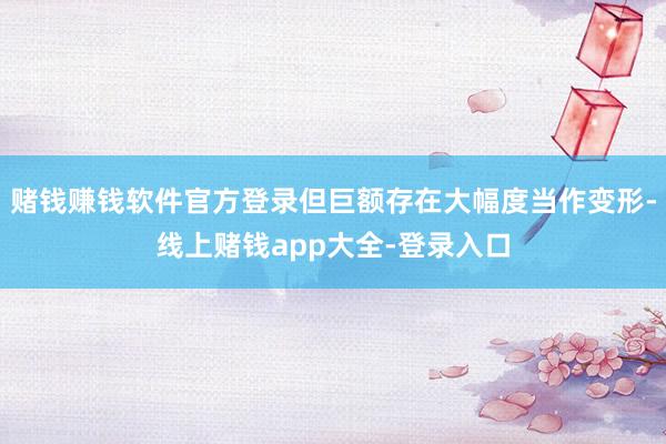 赌钱赚钱软件官方登录但巨额存在大幅度当作变形-线上赌钱app大全-登录入口