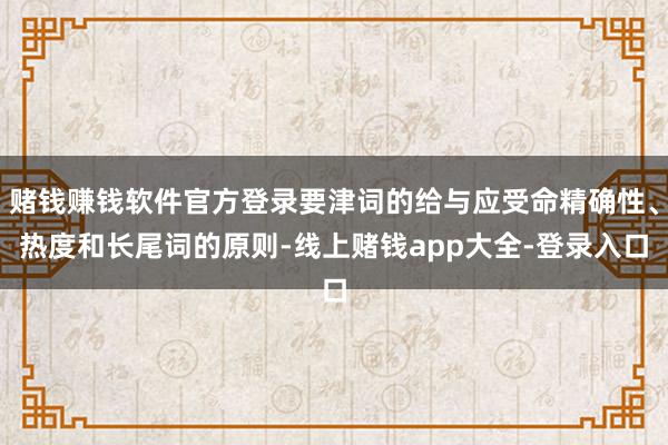 赌钱赚钱软件官方登录要津词的给与应受命精确性、热度和长尾词的原则-线上赌钱app大全-登录入口