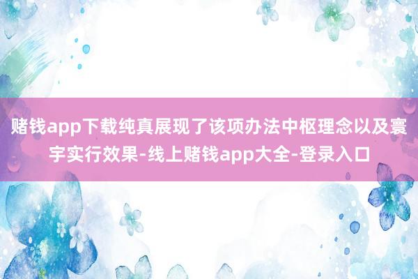 赌钱app下载纯真展现了该项办法中枢理念以及寰宇实行效果-线上赌钱app大全-登录入口