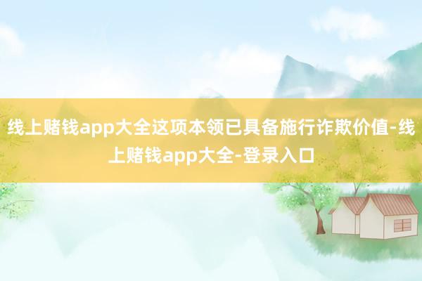 线上赌钱app大全这项本领已具备施行诈欺价值-线上赌钱app大全-登录入口