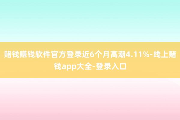 赌钱赚钱软件官方登录近6个月高潮4.11%-线上赌钱app大全-登录入口