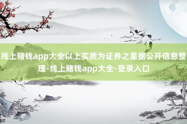 线上赌钱app大全以上实质为证券之星据公开信息整理-线上赌钱app大全-登录入口