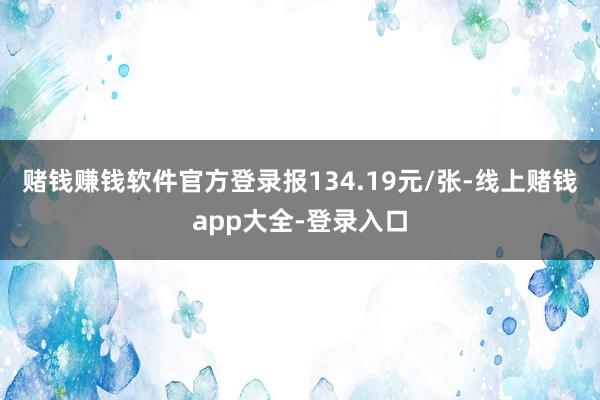 赌钱赚钱软件官方登录报134.19元/张-线上赌钱app大全-登录入口