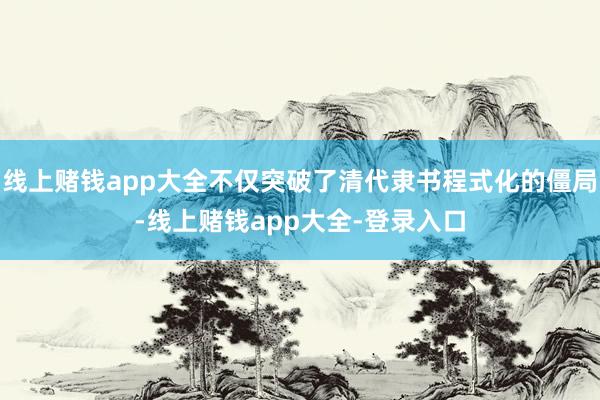 线上赌钱app大全不仅突破了清代隶书程式化的僵局-线上赌钱app大全-登录入口