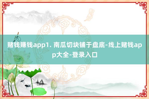 赌钱赚钱app1. 南瓜切块铺于盘底-线上赌钱app大全-登录入口