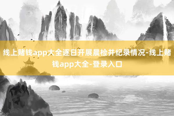线上赌钱app大全逐日开展晨检并纪录情况-线上赌钱app大全-登录入口